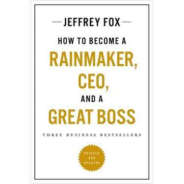 How to Become a Rainmaker, Ceo, and a Great Boss: Three Business Bestsellers