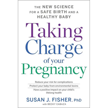 Taking Charge of Your Pregnancy: The New Science for a Safe Birth and a Healthy Baby