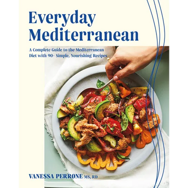 Everyday Mediterranean: A Complete Guide to the Mediterranean Diet with 90+ Simple, Nourishing Recipes