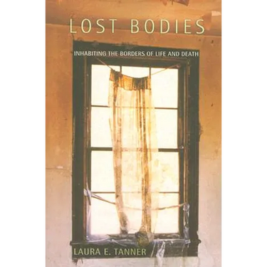 Lost Bodies: Inhabiting the Borders of Life and Death