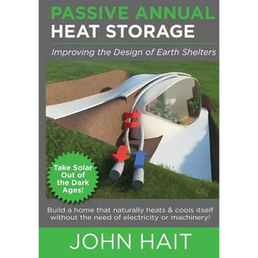Passive Annual Heat Storage: Improving the Design of Earth Shelters (2013 Revision)