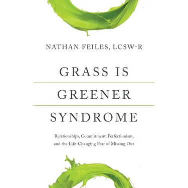 Grass Is Greener Syndrome: Relationships, Commitment, Perfectionism, and the Life-Changing Fear of Missing Out