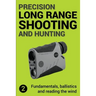 Precision Long Range Shooting And Hunting v2: Fundamentals, ballistics and reading the wind