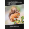 Wild Life in Woods and Fields