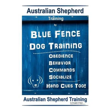 Australian Shepherd Training By Blue Fence Dog Training Obedience - Commands Behavior - Socialize Hand Cues Too! Australian Shepherd Training