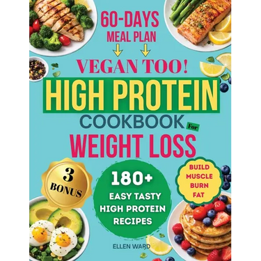 High Protein Diet Cookbook for Weight Loss - Vegan too: 180+ Easy, Tasty, High Protein, Low Carb Recipes, to Build Muscle and Burn Fat, Transform Your