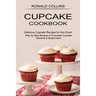 Cupcake Cookbook: Step by Step Recipes of Chocolate Cupcake Desserts & Buttercream (Delicious Cupcake Recipes for Any Event)