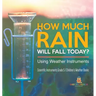 How Much Rain Will Fall Today? Using Weather Instruments Scientific Instruments Grade 5 Children's Weather Books