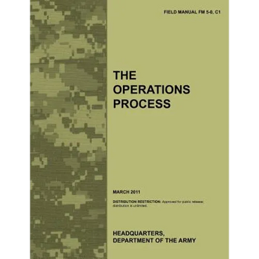 The Operations Process: The official U.S. Army Field Manual FM 5-0, C1 (March 2011)