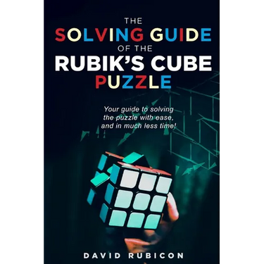The Solving Guide of the Rubik's Cube Puzzle: Your guide to solving the puzzle with ease and in much less time