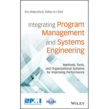 Integrating Program Management and Systems Engineering: Methods, Tools, and Organizational Systems for Improving Performance