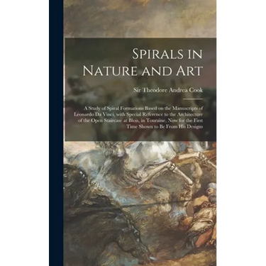 Spirals in Nature and Art; a Study of Spiral Formations Based on the Manuscripts of Leonardo Da Vinci, With Special Reference to the Architecture of t