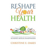 Reshape Your Health: A Beginner's Guide To Getting Fit With No Money, Muscles, or Motivation