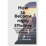 How To Become Highly Effective: The Ultimate Guide On How Highly Effective People Speak And Standout