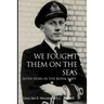 We Fought Them On the Seas: Seven Years in the Royal Navy