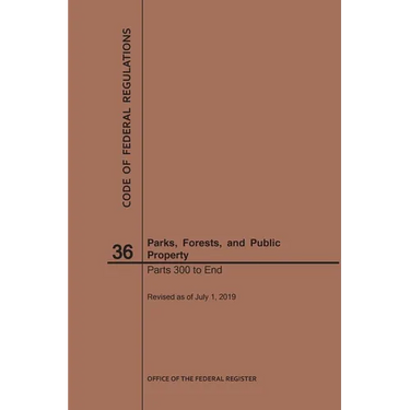 Code of Federal Regulations Title 36, Parks, Forests and Public Property, Parts 300-End, 2019