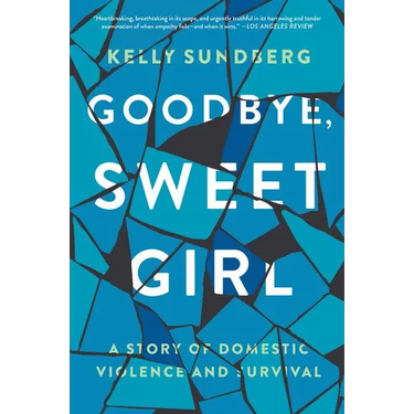Goodbye, Sweet Girl: A Story of Domestic Violence and Survival