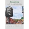 Podcasting for Small Business: The Essential Blueprint to Launch Your Podcast