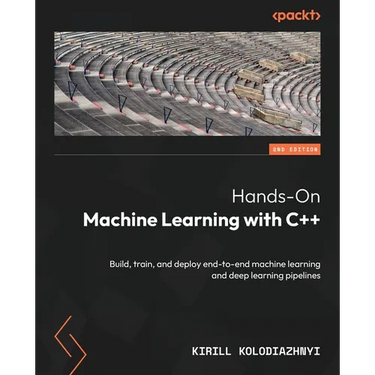 Hands-On Machine Learning with C++ - Second Edition: Build, train, and deploy end-to-end machine learning and deep learning pipelines