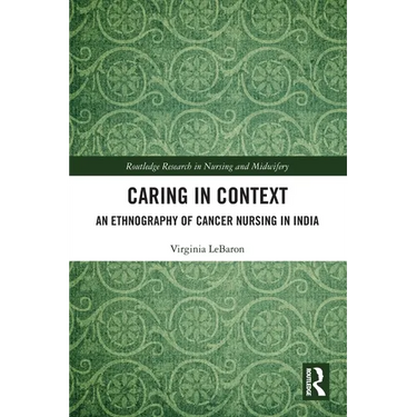 Caring in Context: An Ethnography of Cancer Nursing in India