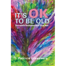 It's OK to be Old: Thoughtful Acceptance of Your Age