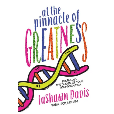 At the Pinnacle of Greatness: Fulfilling the Design of Your God-Given DNA