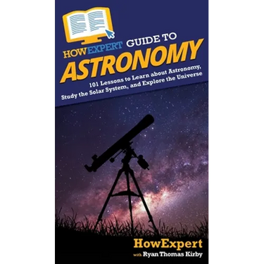 HowExpert Guide to Astronomy: 101 Lessons to Learn about Astronomy, Study the Solar System, and Explore the Universe