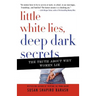 Little White Lies, Deep Dark Secrets: The Truth about Why Women Lie
