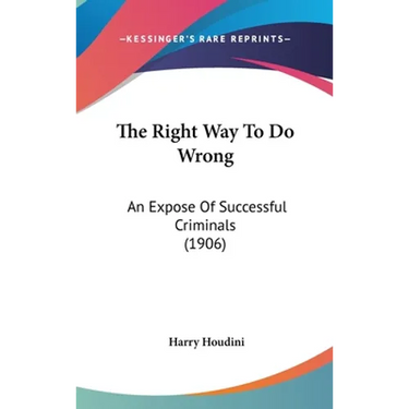 The Right Way To Do Wrong: An Expose Of Successful Criminals (1906)