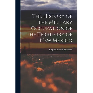 The History of the Military Occupation of the Territory of New Mexico