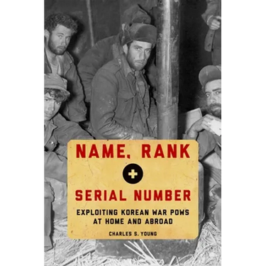 Name, Rank, and Serial Number: Exploiting Korean War POWs at Home and Abroad