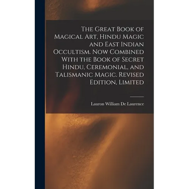 The Great Book of Magical Art, Hindu Magic and East Indian Occultism. Now Combined With the Book of Secret Hindu, Ceremonial, and Talismanic Magic. Re