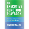The Executive Function Playbook: Building Independence in Kids with ADHD