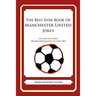 The Best Ever Book of Manchester United Jokes: Lots and Lots of Jokes Specially Repurposed for You-Know-Who