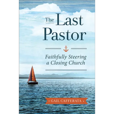 The Last Pastor: Faithfully Steering a Closing Church