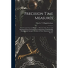 Precision Time Measures: Their Construction and Repair: a Manual of the Theory and Mechanical Laws Governing the Construction of Timekeeping Ma