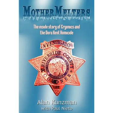 Mothermelters: The inside story of Cryonics and the Dora Kent Homicide