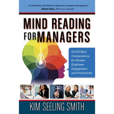 Mind Reading for Managers: 5 FOCUSed Conversations for Greater Employee Engagement and Productivity