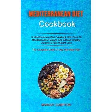 Mediterranean Diet Cookbook: A Mediterranean Diet Cookbook With Over 70 Mediterranean Recipes And Acheve Healthy Lifestyle & Fast Weight Loss (The Com
