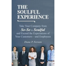 The Soulful Experience: Take Your Company from So-So to Soulful and Exceed the Expectations of Your Customers-And Employees