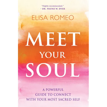Meet Your Soul: A Powerful Guide to Connect with Your Most Sacred Self