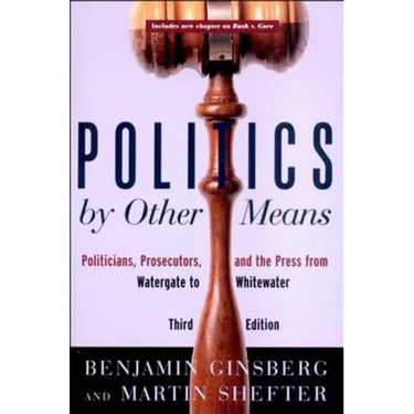 Politics by Other Means: Politicians, Prosecutors, and the Press from Watergate to Whitewater