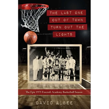 The Last One Out of Town Turn Out the Lights: The Epic 1975 Foxcroft Academy Basketball Season