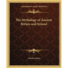 The Mythology of Ancient Britain and Ireland