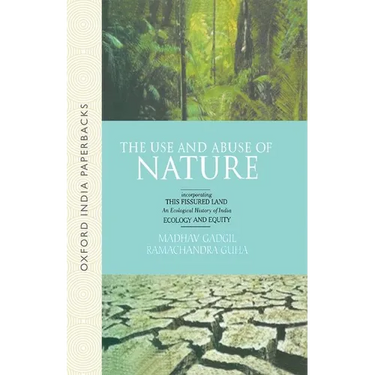 The Use and Abuse of Nature: Incorporating This Fissured Land: An Ecological History of India and Ecology and Equity