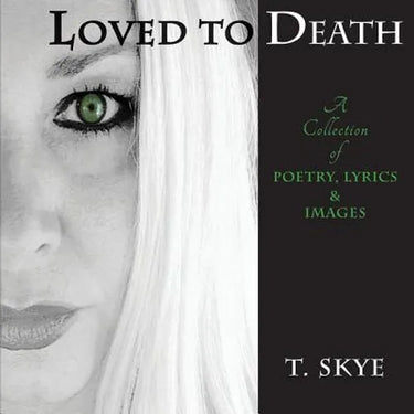 Loved to Death: A Collection of Poetry, Lyrics & Images