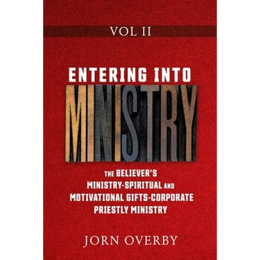 Entering Into Ministry Vol II: The Believer's Ministry - Spiritual and Motivational Gifts - Corporate Priestly Ministry