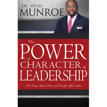 The Power of Character in Leadership: How Values, Morals, Ethics, and Principles Affect Leaders