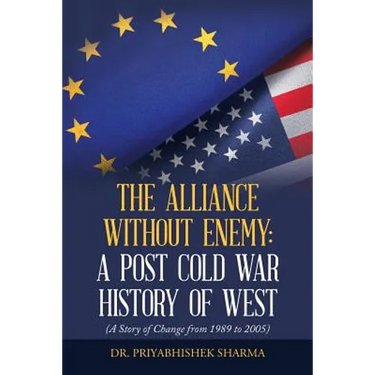 The Alliance Without Enemy: a Post Cold War History of West: (A Story of Change from 1989 to 2005)