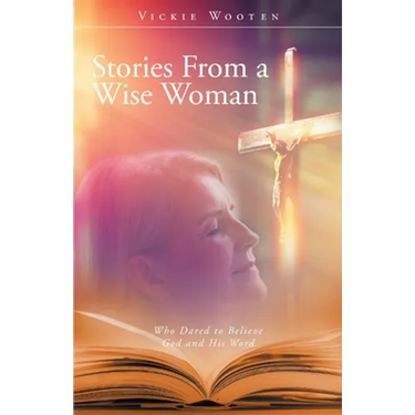 Stories From a Wise Woman: Who Dared to Believe God and His Word